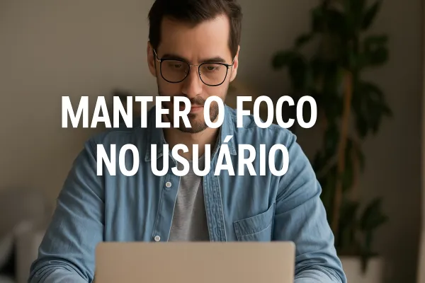 Manter o Foco no Usuário: Como Criar Conteúdo que Realmente Importa