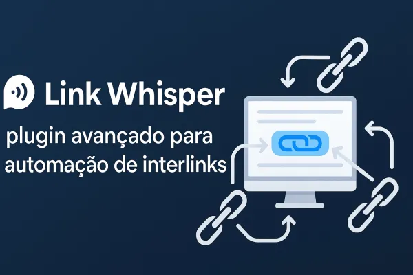 Link Whisper: plugin avançado para automação de interlinks