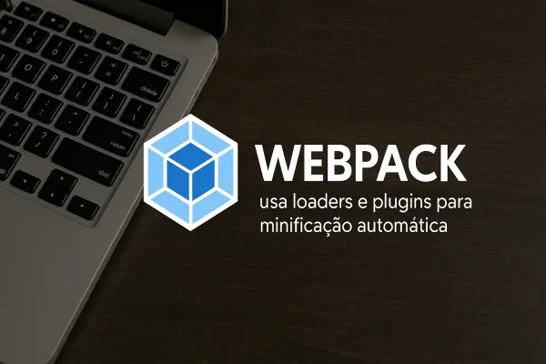 Webpack: usa loaders e plugins para minificação automática